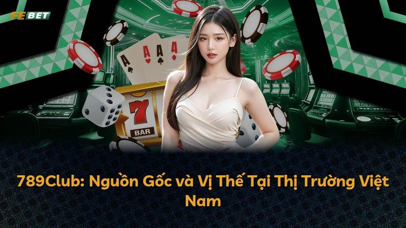 789Club: Nguồn Gốc và Vị Thế Tại Thị Trường Việt Nam