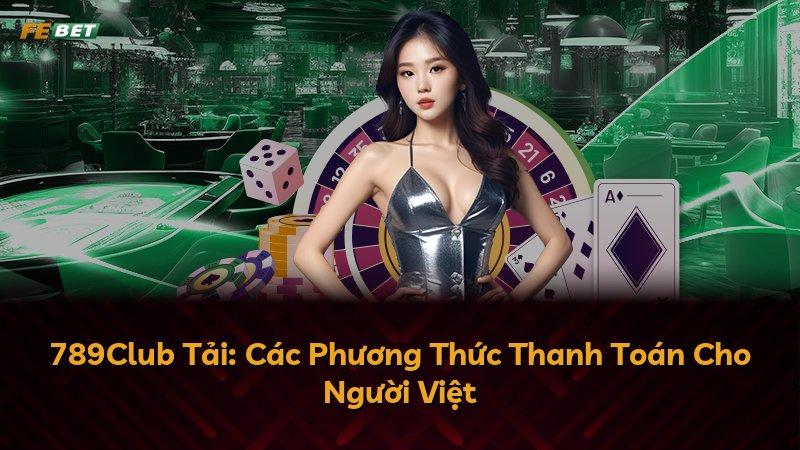 789Club Tải: Các Phương Thức Thanh Toán Cho Người Việt