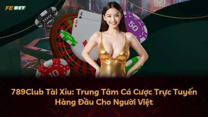 789Club Tài Xỉu: Trung Tâm Cá Cược Trực Tuyến Hàng Đầu Cho Người Việt
