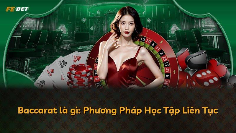 Baccarat là gì: Phương Pháp Học Tập Liên Tục