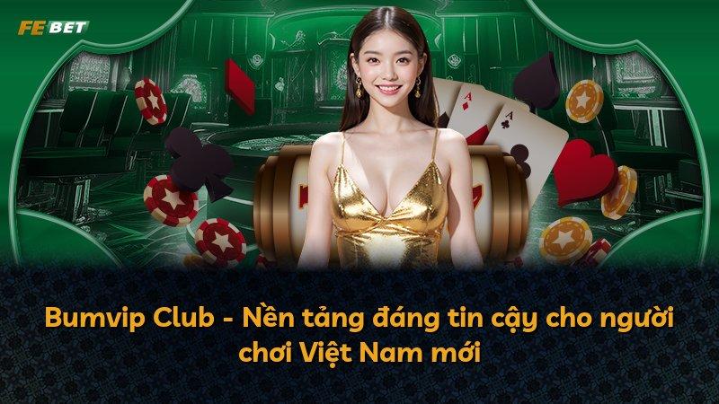 Bumvip Club - Nền tảng đáng tin cậy cho người chơi Việt Nam mới
