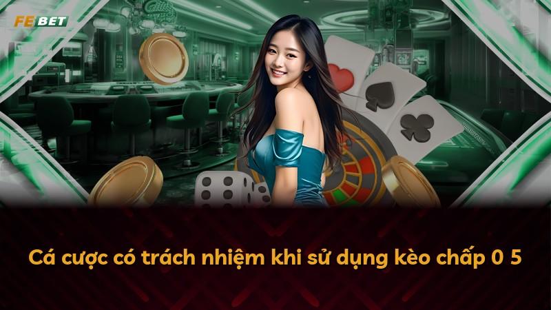 Cá cược có trách nhiệm khi sử dụng kèo chấp 0 5