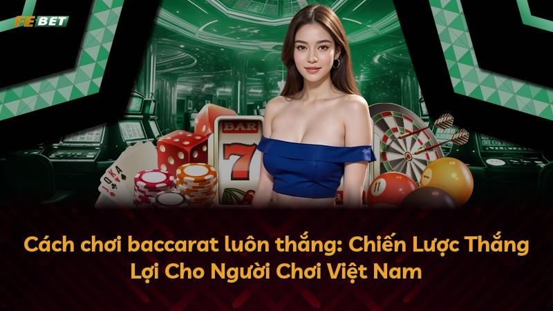 Cách chơi baccarat luôn thắng: Chiến Lược Thắng Lợi Cho Người Chơi Việt Nam