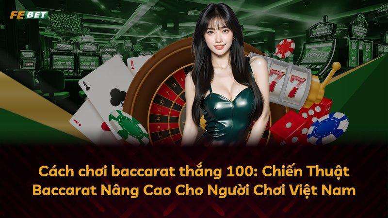 Cách chơi baccarat thắng 100: Chiến Thuật Baccarat Nâng Cao Cho Người Chơi Việt Nam