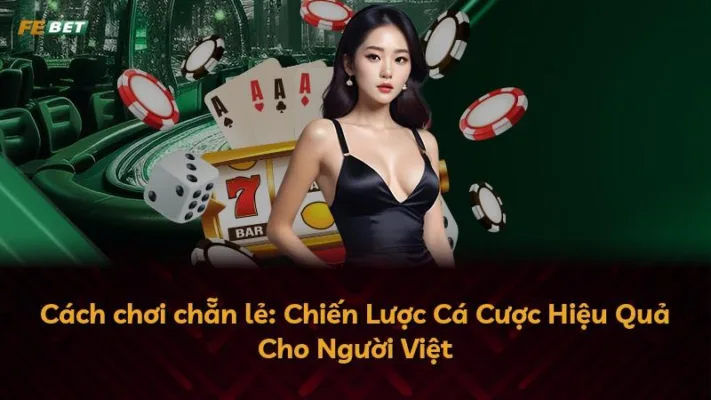 Cách chơi chẵn lẻ: Chiến Lược Cá Cược Hiệu Quả Cho Người Việt
