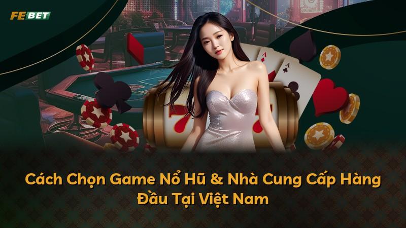 Cách Chọn Game Nổ Hũ & Nhà Cung Cấp Hàng Đầu Tại Việt Nam