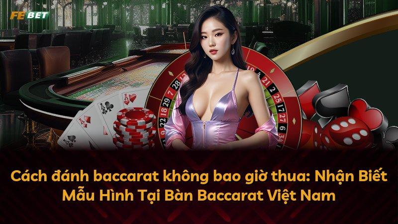 Cách đánh baccarat không bao giờ thua: Nhận Biết Mẫu Hình Tại Bàn Baccarat Việt Nam