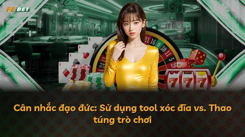 Cân nhắc đạo đức: Sử dụng tool xóc đĩa vs. Thao túng trò chơi