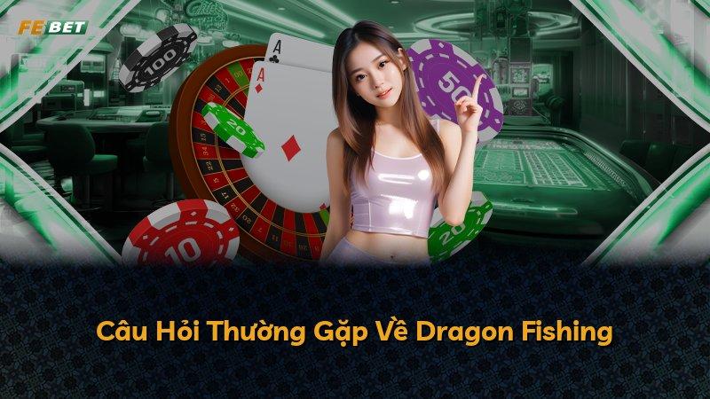 Câu Hỏi Thường Gặp Về Dragon Fishing