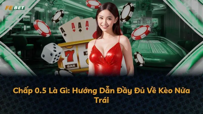 Chấp 0.5 Là Gì: Hướng Dẫn Đầy Đủ Về Kèo Nửa Trái