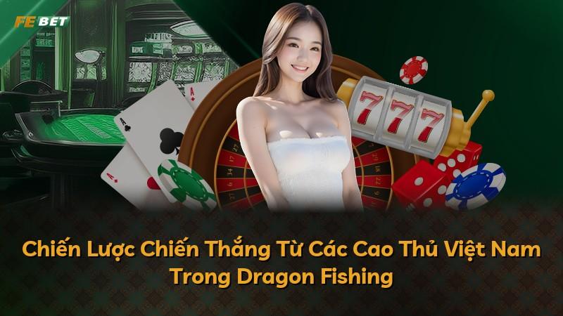 Chiến Lược Chiến Thắng Từ Các Cao Thủ Việt Nam Trong Dragon Fishing