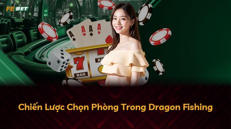 Chiến Lược Chọn Phòng Trong Dragon Fishing