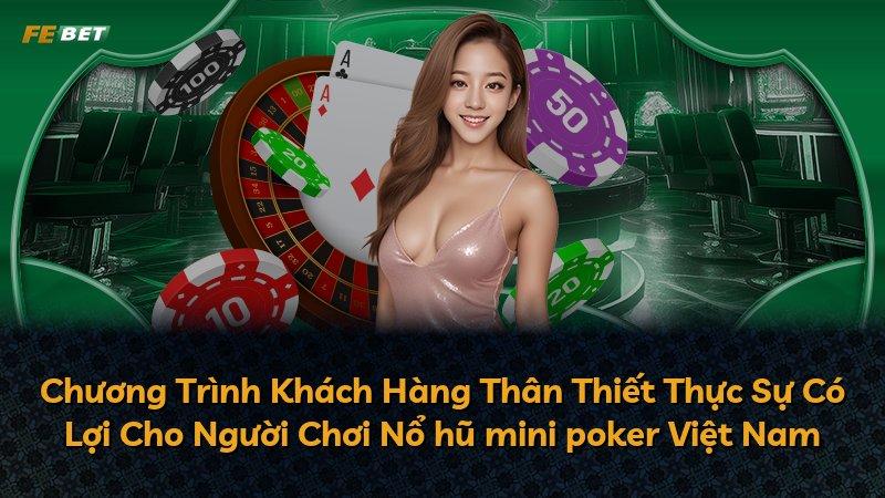 Chương Trình Khách Hàng Thân Thiết Thực Sự Có Lợi Cho Người Chơi Nổ hũ mini poker Việt Nam