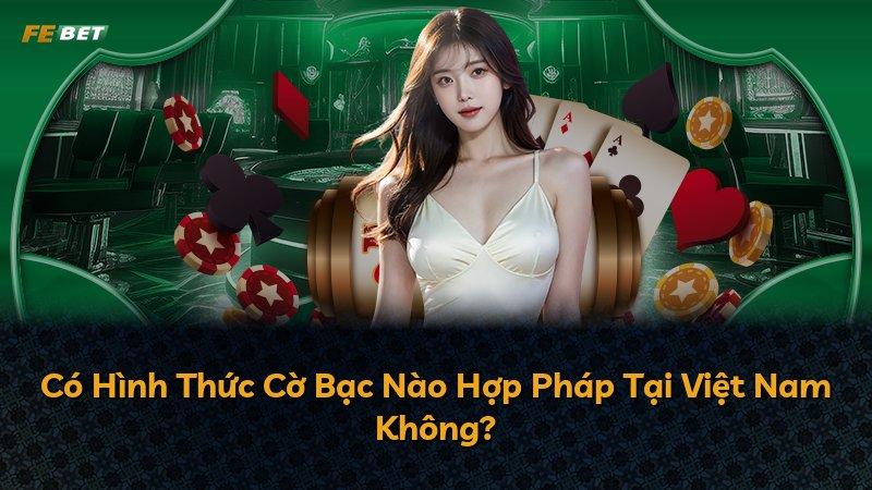 Có Hình Thức Cờ Bạc Nào Hợp Pháp Tại Việt Nam Không?