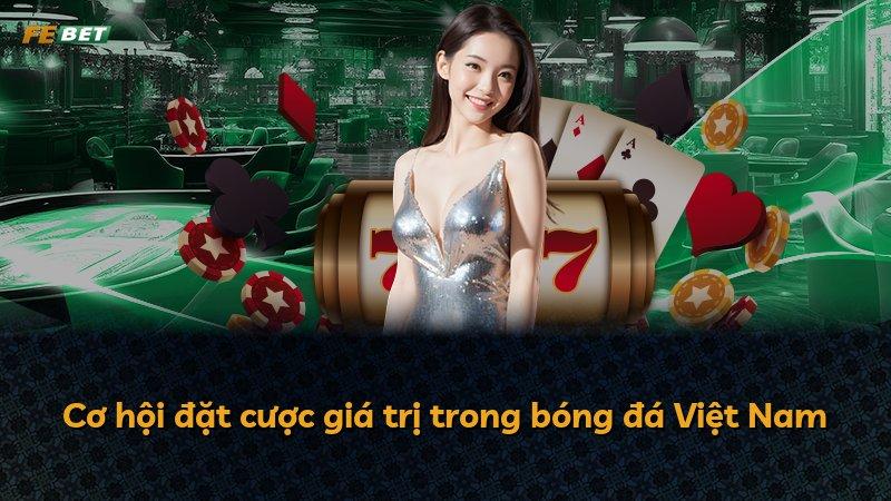 Cơ hội đặt cược giá trị trong bóng đá Việt Nam