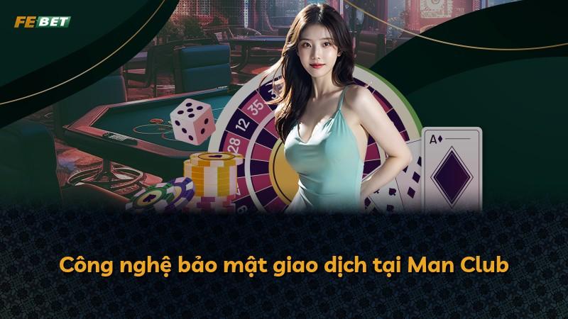 Công nghệ bảo mật giao dịch tại Man Club