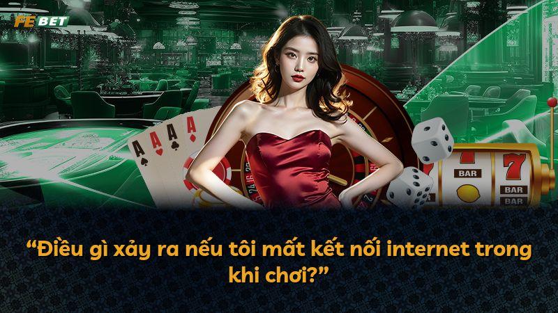 “Điều gì xảy ra nếu tôi mất kết nối internet trong khi chơi?”