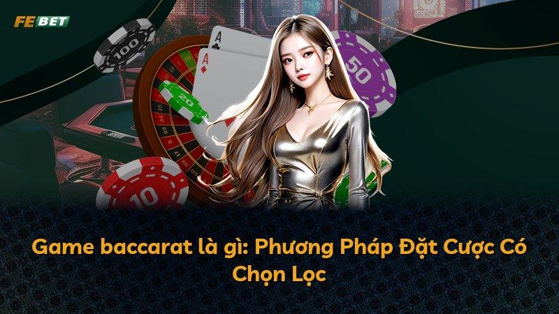 Game baccarat là gì: Phương Pháp Đặt Cược Có Chọn Lọc