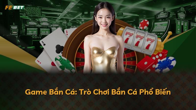 Game Bắn Cá: Trò Chơi Bắn Cá Phổ Biến