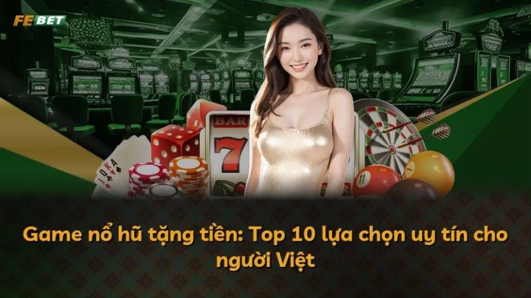 Game nổ hũ tặng tiền: Top 10 lựa chọn uy tín cho người Việt