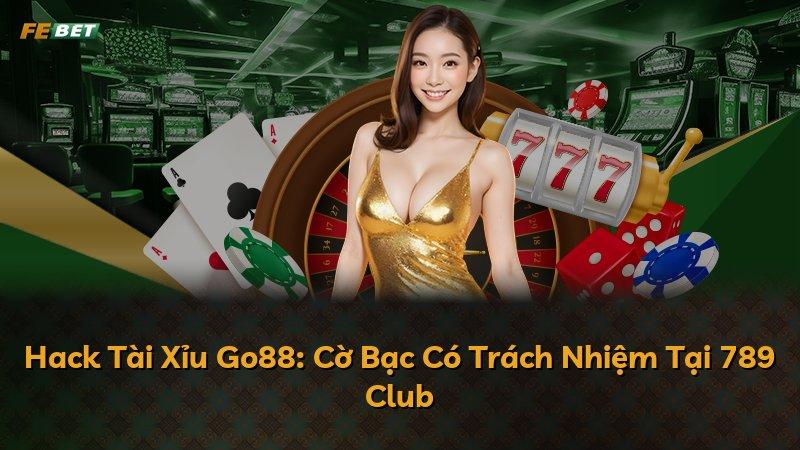 Hack Tài Xỉu Go88: Cờ Bạc Có Trách Nhiệm Tại 789 Club