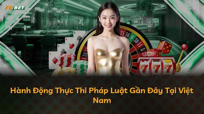 Hành Động Thực Thi Pháp Luật Gần Đây Tại Việt Nam