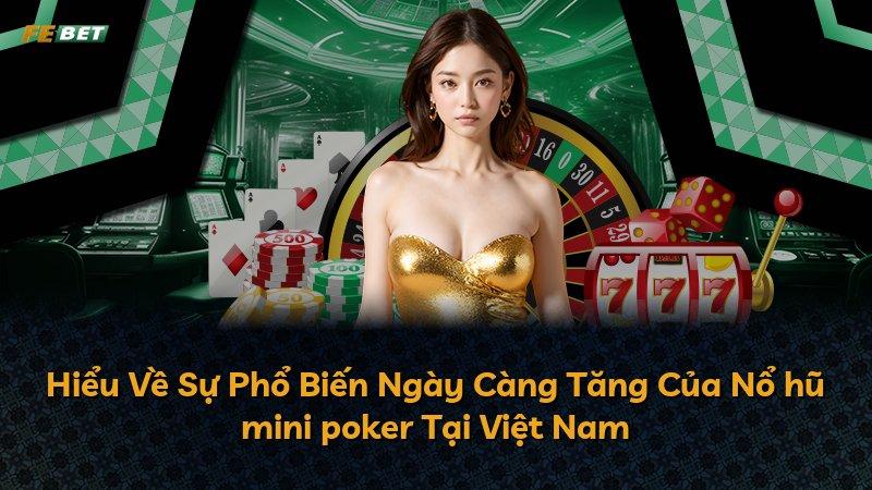Hiểu Về Sự Phổ Biến Ngày Càng Tăng Của Nổ hũ mini poker Tại Việt Nam