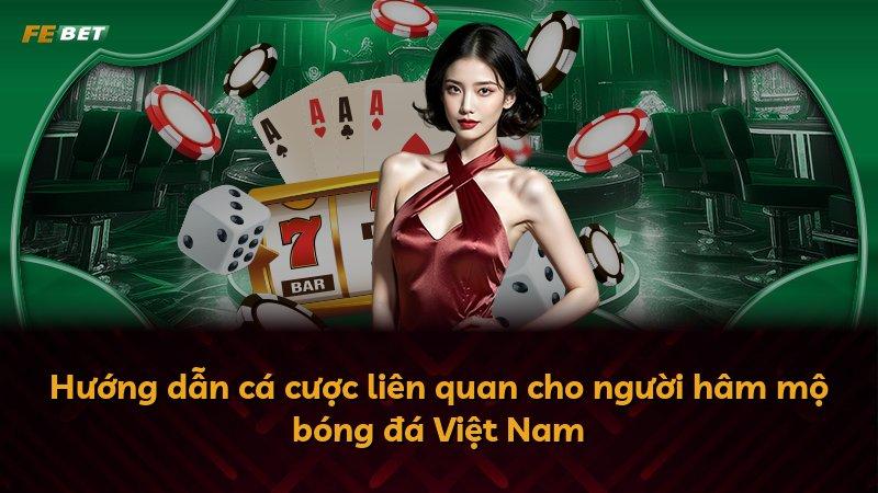 Hướng dẫn cá cược liên quan cho người hâm mộ bóng đá Việt Nam