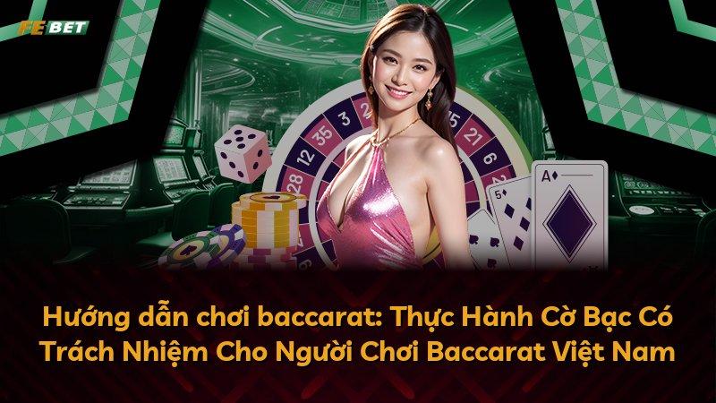 Hướng dẫn chơi baccarat: Thực Hành Cờ Bạc Có Trách Nhiệm Cho Người Chơi Baccarat Việt Nam