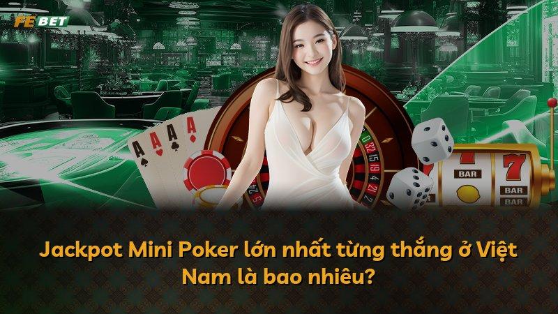 Jackpot Mini Poker lớn nhất từng thắng ở Việt Nam là bao nhiêu?
