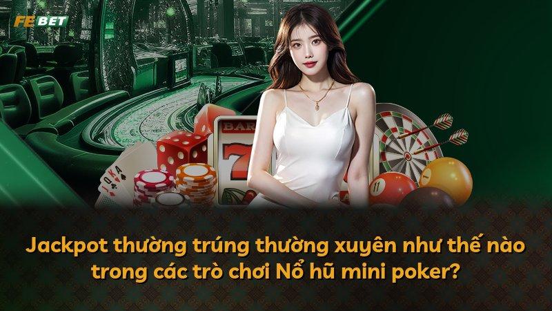 Jackpot thường trúng thường xuyên như thế nào trong các trò chơi Nổ hũ mini poker?
