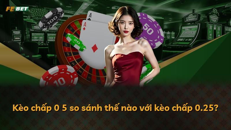 Kèo chấp 0 5 so sánh thế nào với kèo chấp 0.25?