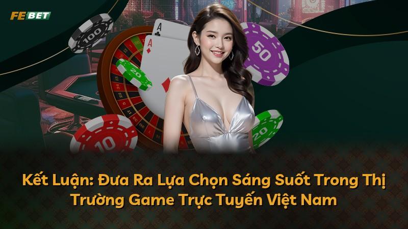 Kết Luận: Đưa Ra Lựa Chọn Sáng Suốt Trong Thị Trường Game Trực Tuyến Việt Nam