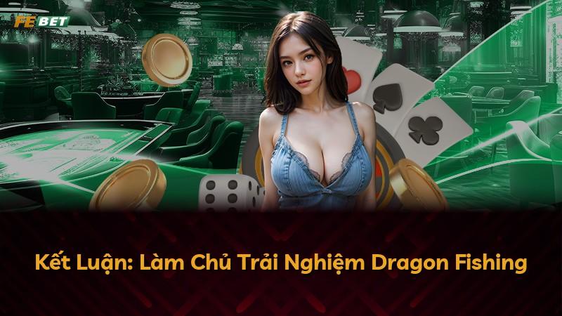 Kết Luận: Làm Chủ Trải Nghiệm Dragon Fishing