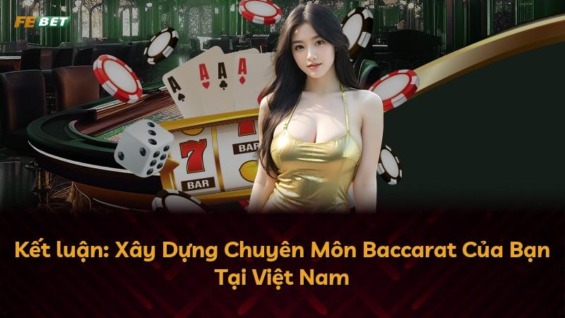 Kết luận: Xây Dựng Chuyên Môn Baccarat Của Bạn Tại Việt Nam