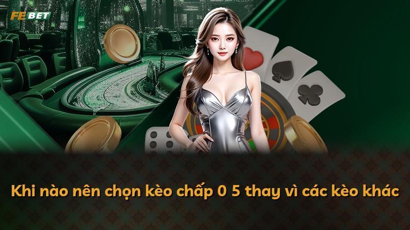 Khi nào nên chọn kèo chấp 0 5 thay vì các kèo khác