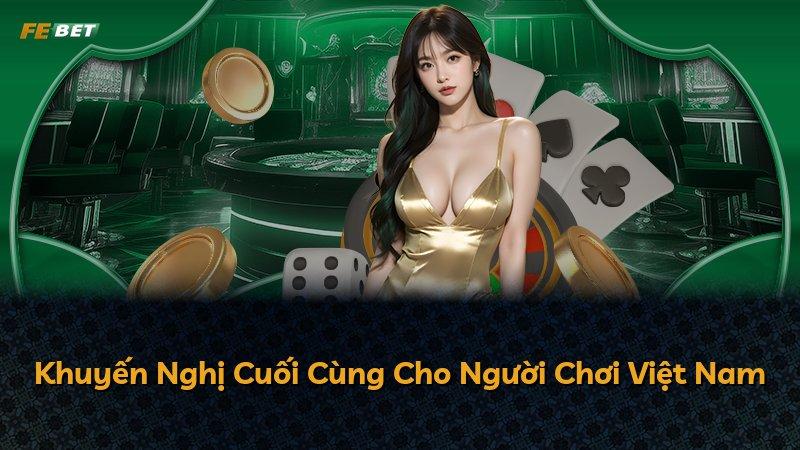 Khuyến Nghị Cuối Cùng Cho Người Chơi Việt Nam