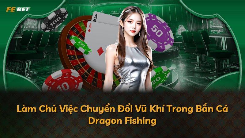 Làm Chủ Việc Chuyển Đổi Vũ Khí Trong Bắn Cá Dragon Fishing