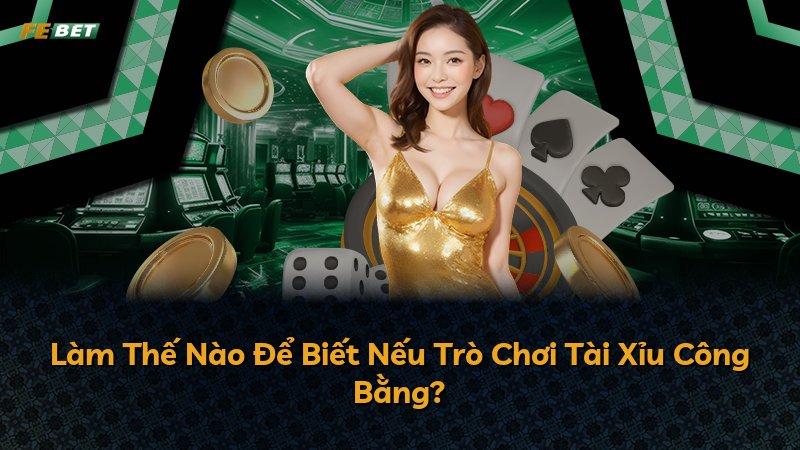 Làm Thế Nào Để Biết Nếu Trò Chơi Tài Xỉu Công Bằng?