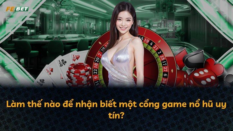 Làm thế nào để nhận biết một cổng game nổ hũ uy tín?