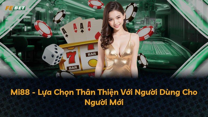 Mi88 - Lựa Chọn Thân Thiện Với Người Dùng Cho Người Mới