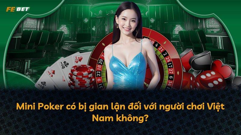 Mini Poker có bị gian lận đối với người chơi Việt Nam không?