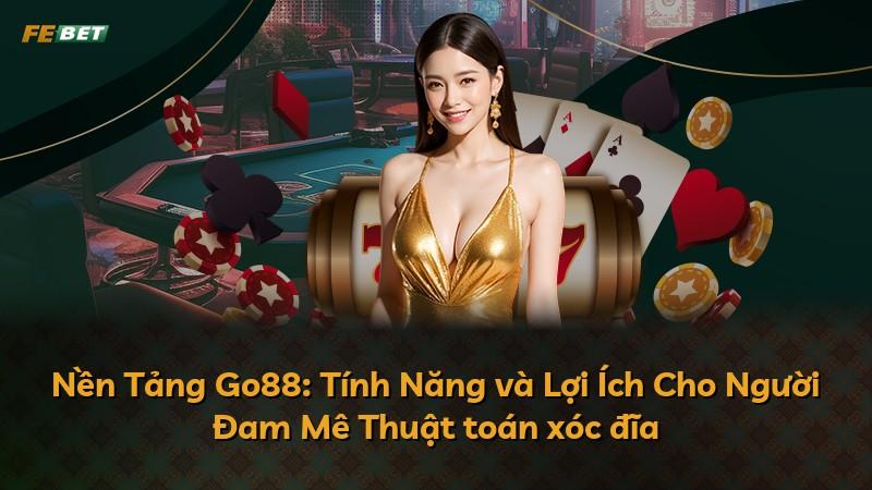 Nền Tảng Go88: Tính Năng và Lợi Ích Cho Người Đam Mê Thuật toán xóc đĩa