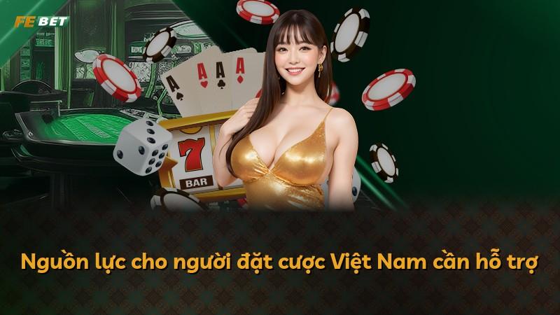 Nguồn lực cho người đặt cược Việt Nam cần hỗ trợ