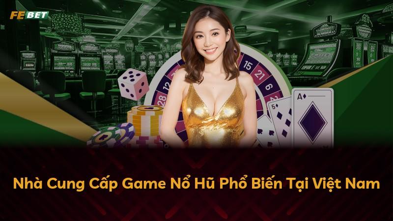 Nhà Cung Cấp Game Nổ Hũ Phổ Biến Tại Việt Nam
