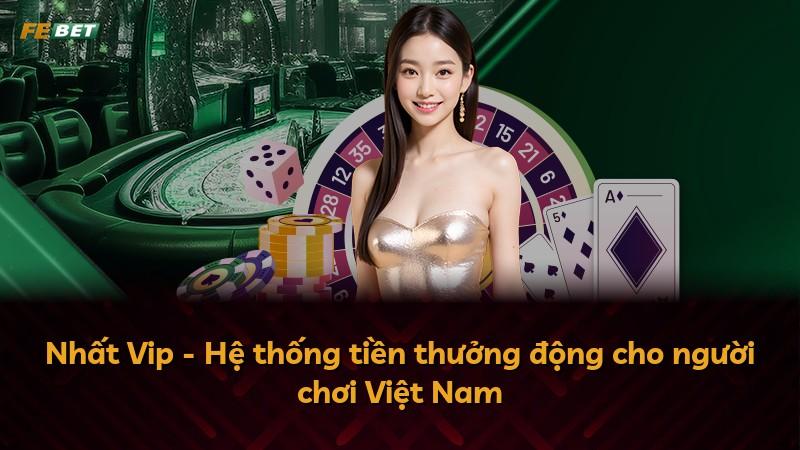 Nhất Vip - Hệ thống tiền thưởng động cho người chơi Việt Nam