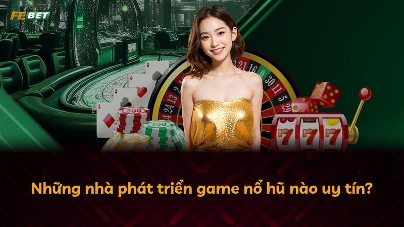 Những nhà phát triển game nổ hũ nào uy tín?
