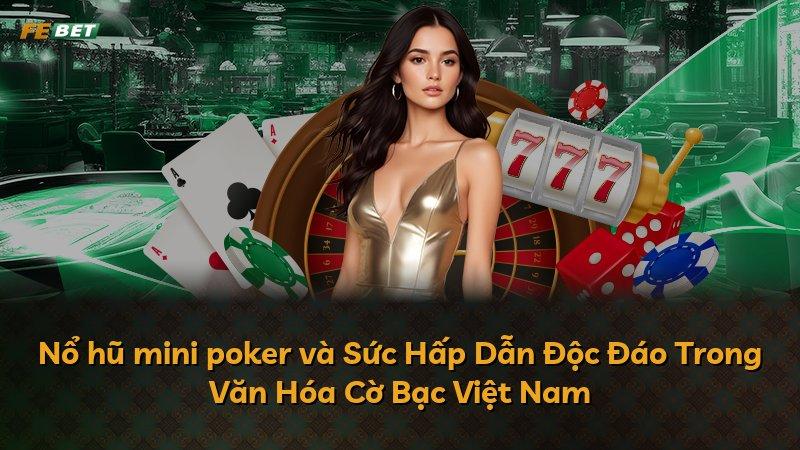 Nổ hũ mini poker và Sức Hấp Dẫn Độc Đáo Trong Văn Hóa Cờ Bạc Việt Nam