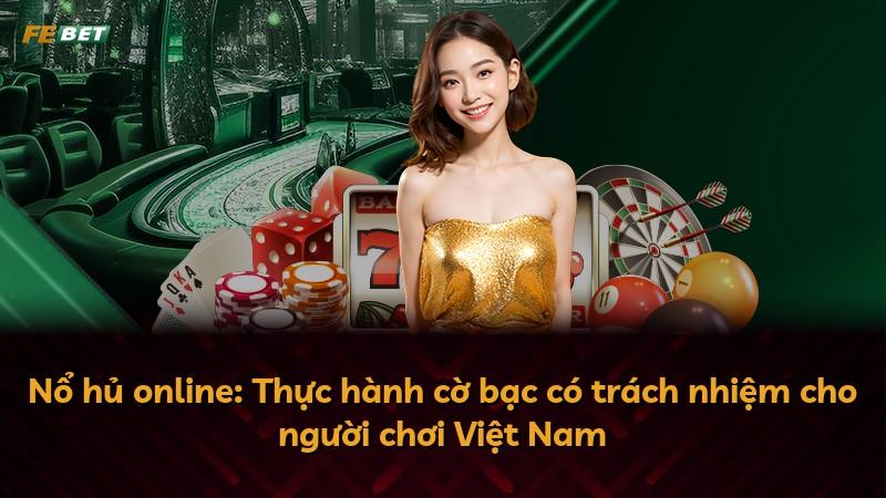 Nổ hủ online: Thực hành cờ bạc có trách nhiệm cho người chơi Việt Nam