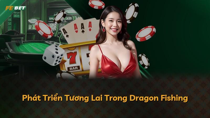 Phát Triển Tương Lai Trong Dragon Fishing